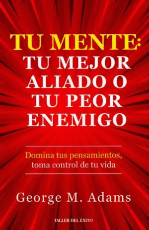 TU MENTE TU MEJOR ALIADO O TU PEOR ENEMIGO