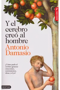 Y EL CEREBRO CREO AL HOMBRE - ANTONIO DAMASIO
