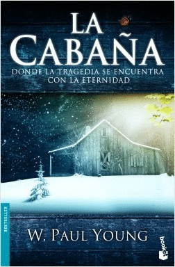 LA CABAÑA: DONDE LA TRAGEDIA SE ENCUENTRA CON LA ETERNIDAD - W. PAUL YOUNG