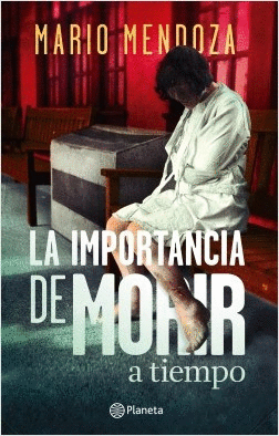 LA IMPORTANCIA DE MORIR A TIEMPO - MARIO MENDOZA