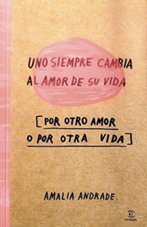 UNO SIEMPRE CAMBIA EL AMOR DE SU VIDA [POR OTRO AMOR O POR OTRA VIDA] - AMALIA ANDRADE