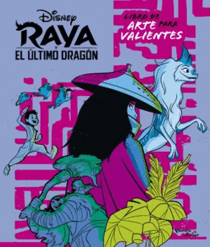 RAYA Y EL ÚLTIMO DRAGÓN: LIBRO DE ARTE PARA VALIENTES