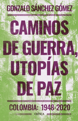 CAMINOS DE GUERRA, UTOPIAS DE PAZ. COLOMBIA:1948-2020