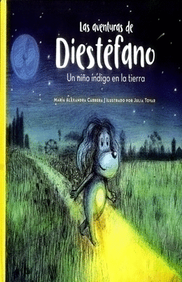 LAS AVENTURAS DE DIESTEFANO : UN NIÑO INDIGO EN LA TIERRA - MARAIA ALEXANDRA CABRERA IL. JULIA TOVAR