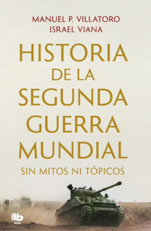 HISTORIA DE LA SEGUNDA GUERRA MUNDIAL SIN MITOS NI TÓPICOS