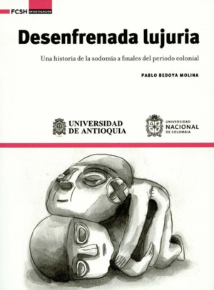 DESENFRENADA LUJURIA: UNA HISTORIA DE LA SODOMÍA A FINALES DEL PERIODO COLONIAL