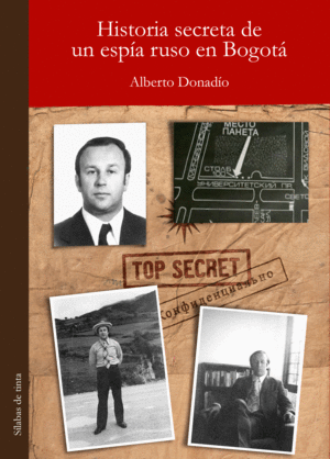 HISTORIA SECRETA DE UN ESPIA RUSO EN BOGOTA - ALBERTO DONADIO