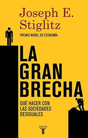 LA GRAN BRECHA : QUE HACER CON SOCIEDADES DESIGUALES - JOSEPH E STIGLITZ