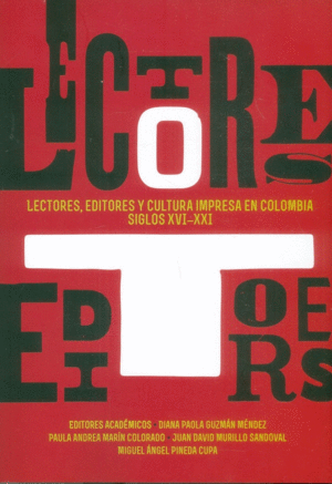 LECTORES, EDITORES Y CULTURA IMPRESA EN COLOMBIA SIGLOS XVI-XXI