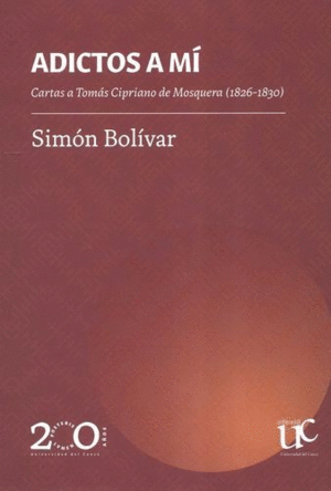 ADICTOS A MÍ. CARTAS A TOMÁS CIPRIANO DE MOSQUERA (1826-1830)
