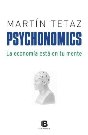 PSYCHONOMICS: LA ECONOMIA ESTA EN TU MENTE - MARTIN TETAZ