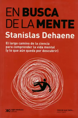 EN BUSCA DE LA MENTE: EL LARGO CAMINO DE LA CIENCIA PARA COMPRENDER LA VIDA MENTAL (Y LO QUE AUN QUEDA)