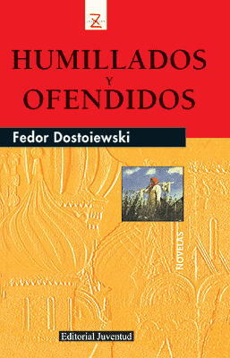 HUMILLADOS Y OFENDIDOS - FEDOR DOSTOIEWSKI