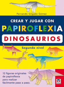 CREAR Y JUGAR CON PAPIROFLEXIA. DINOSAURIOS. SEGUNDO NIVEL