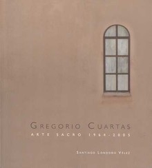 GREGORIO CUARTAS  ARTE SACRO 1964 - 2005