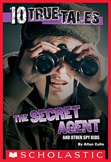 10 TRUE TALES: THE SECRET AGENT AND OTHER SPY KIDS